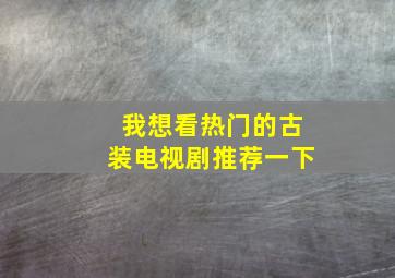 我想看热门的古装电视剧推荐一下