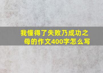 我懂得了失败乃成功之母的作文400字怎么写