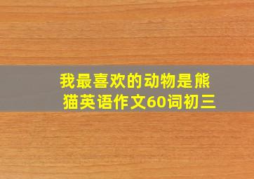 我最喜欢的动物是熊猫英语作文60词初三