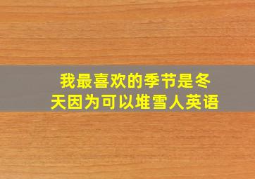 我最喜欢的季节是冬天因为可以堆雪人英语