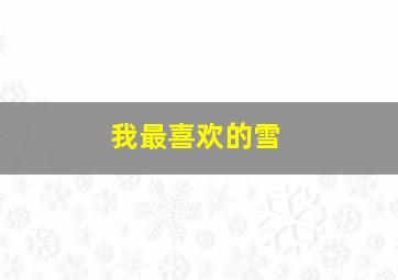 我最喜欢的雪