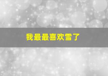 我最最喜欢雪了