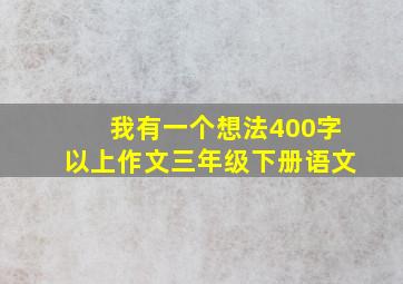 我有一个想法400字以上作文三年级下册语文