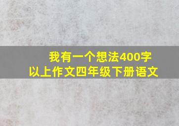 我有一个想法400字以上作文四年级下册语文