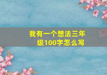 我有一个想法三年级100字怎么写