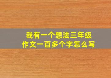 我有一个想法三年级作文一百多个字怎么写