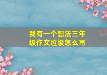 我有一个想法三年级作文垃圾怎么写