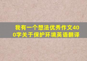 我有一个想法优秀作文400字关于保护环境英语翻译