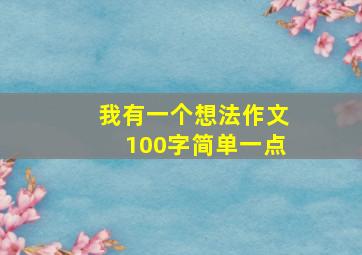 我有一个想法作文100字简单一点