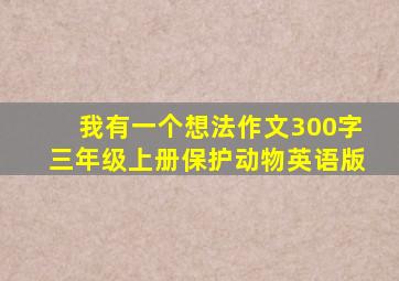 我有一个想法作文300字三年级上册保护动物英语版