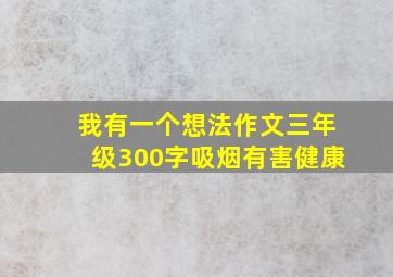 我有一个想法作文三年级300字吸烟有害健康