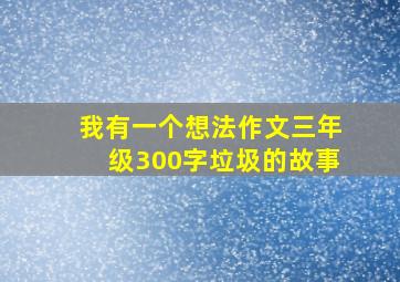 我有一个想法作文三年级300字垃圾的故事