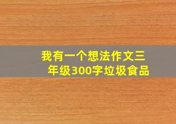 我有一个想法作文三年级300字垃圾食品