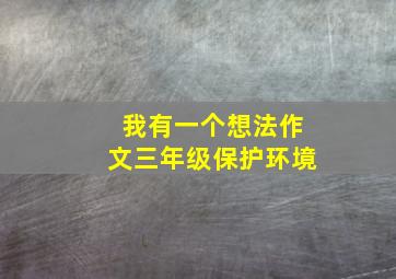 我有一个想法作文三年级保护环境