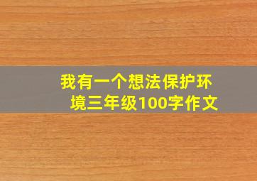 我有一个想法保护环境三年级100字作文