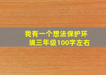 我有一个想法保护环境三年级100字左右