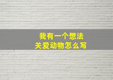 我有一个想法关爱动物怎么写