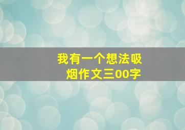 我有一个想法吸烟作文三00字