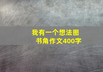 我有一个想法图书角作文400字