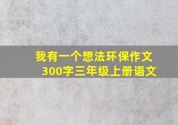 我有一个想法环保作文300字三年级上册语文