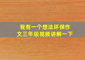 我有一个想法环保作文三年级视频讲解一下