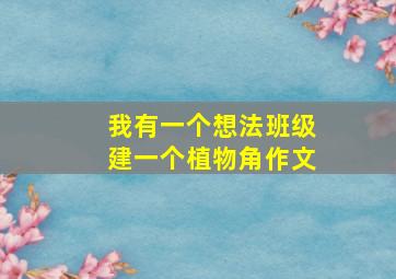 我有一个想法班级建一个植物角作文