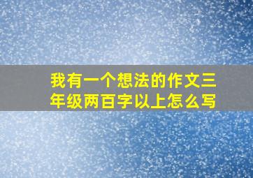 我有一个想法的作文三年级两百字以上怎么写