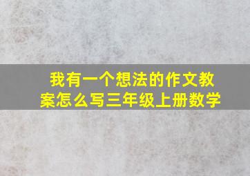 我有一个想法的作文教案怎么写三年级上册数学