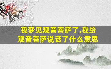 我梦见观音菩萨了,我给观音菩萨说话了什么意思