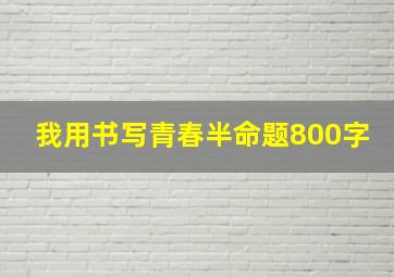 我用书写青春半命题800字