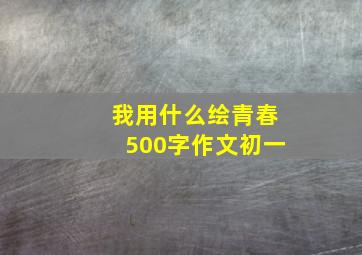 我用什么绘青春500字作文初一