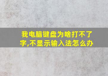 我电脑键盘为啥打不了字,不显示输入法怎么办