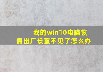 我的win10电脑恢复出厂设置不见了怎么办