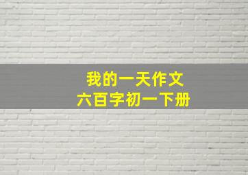 我的一天作文六百字初一下册