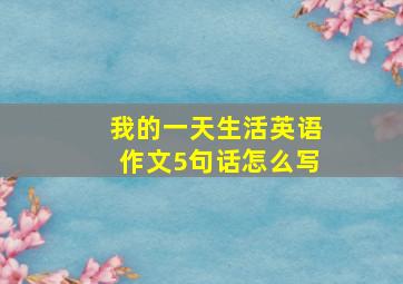 我的一天生活英语作文5句话怎么写