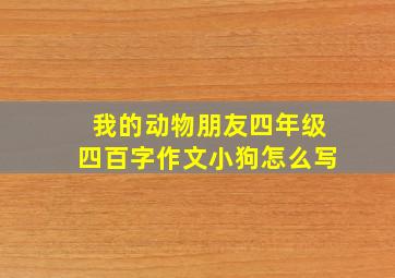 我的动物朋友四年级四百字作文小狗怎么写