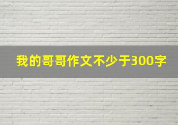 我的哥哥作文不少于300字