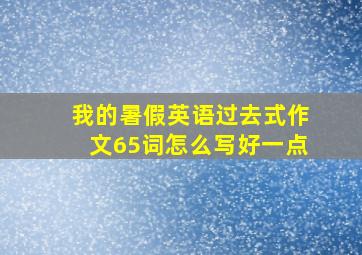 我的暑假英语过去式作文65词怎么写好一点