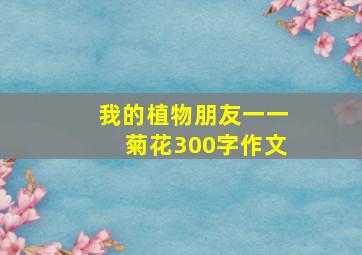 我的植物朋友一一菊花300字作文