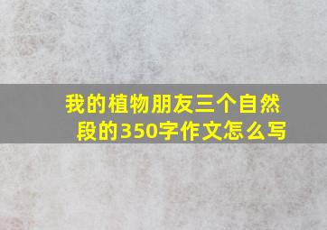 我的植物朋友三个自然段的350字作文怎么写