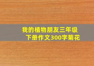 我的植物朋友三年级下册作文300字菊花