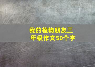 我的植物朋友三年级作文50个字