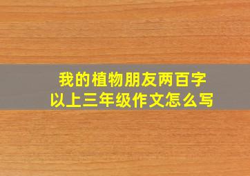 我的植物朋友两百字以上三年级作文怎么写