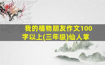 我的植物朋友作文100字以上(三年级)仙人掌