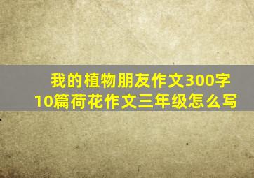 我的植物朋友作文300字10篇荷花作文三年级怎么写