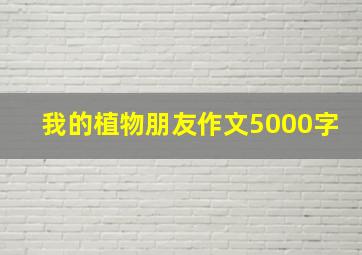 我的植物朋友作文5000字