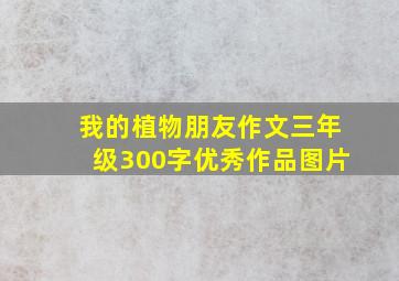 我的植物朋友作文三年级300字优秀作品图片