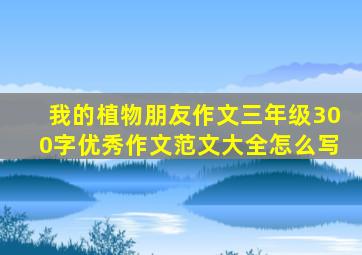 我的植物朋友作文三年级300字优秀作文范文大全怎么写