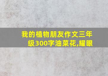 我的植物朋友作文三年级300字油菜花,耀眼