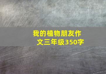 我的植物朋友作文三年级350字